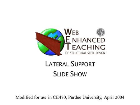 L ATERAL S UPPORT S LIDE S HOW Modified for use in CE470, Purdue University, April 2004.