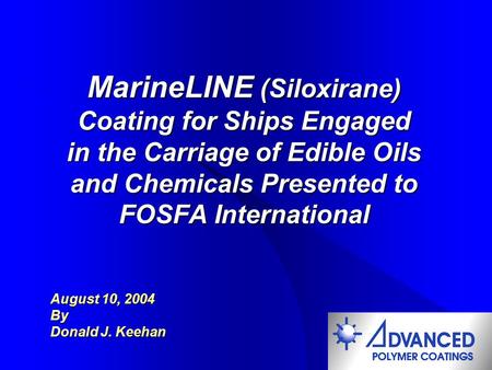 MarineLINE (Siloxirane) Coating for Ships Engaged in the Carriage of Edible Oils and Chemicals Presented to FOSFA International August 10, 2004 By Donald.