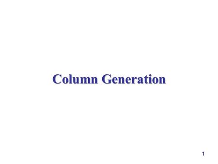 1 Column Generation. 2 Outline trim loss problem different formulations column generation the trim loss problem master problem and subproblem in column.