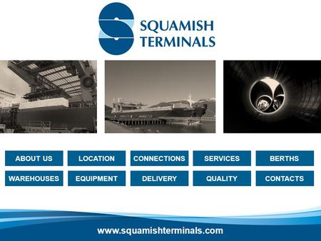 LOCATIONBERTHSSERVICESCONNECTIONS CONTACTS DELIVERYWAREHOUSES ABOUT US EQUIPMENT QUALITY www.squamishterminals.com.
