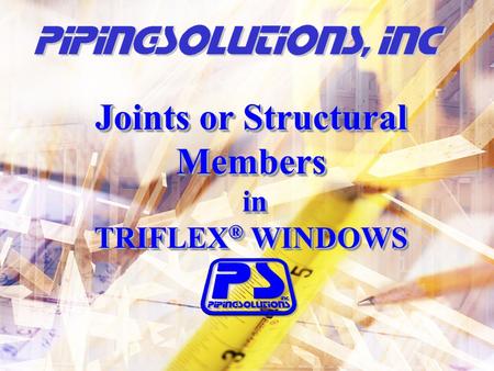Joints or Structural Members in in TRIFLEX ® WINDOWS Joints or Structural Members in in TRIFLEX ® WINDOWS.