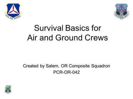Survival Basics for Air and Ground Crews Created by Salem, OR Composite Squadron PCR-OR-042.
