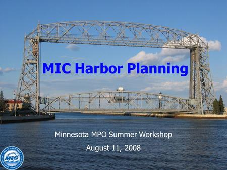 Minnesota MPO Summer Workshop August 11, 2008 MIC Harbor Planning.