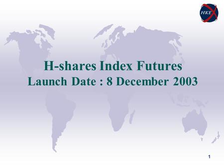 1 H-shares Index Futures Launch Date : 8 December 2003.