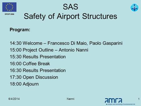 6/4/2014Nanni 1 SAS Safety of Airport Structures Program: 14:30 Welcome – Francesco Di Maio, Paolo Gasparini 15:00 Project Outline – Antonio Nanni 15:30.