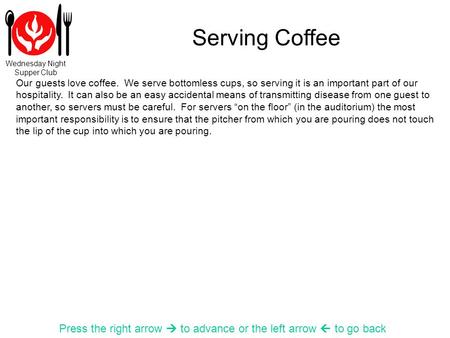 Wednesday Night Supper Club Serving Coffee Press the right arrow to advance or the left arrow to go back Our guests love coffee. We serve bottomless cups,