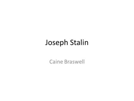 Joseph Stalin Caine Braswell. Young Stalin Stalin was born on December 18, 1878 as Iosif Vissarionovich Dzhugashvili in the village of Gori he was the.