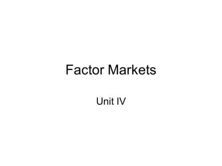 Factor Markets Unit IV.
