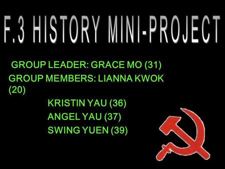 GROUP LEADER: GRACE MO (31) GROUP MEMBERS: LIANNA KWOK (20) KRISTIN YAU (36) ANGEL YAU (37) SWING YUEN (39)