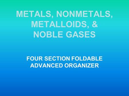 METALS, NONMETALS, METALLOIDS, & NOBLE GASES