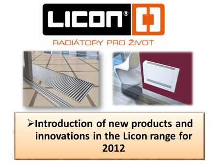 Introduction of new products and innovations in the Licon range for 2012.
