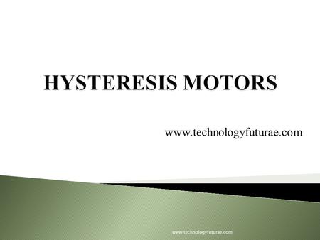 HYSTERESIS MOTORS www.technologyfuturae.com www.technologyfuturae.com.