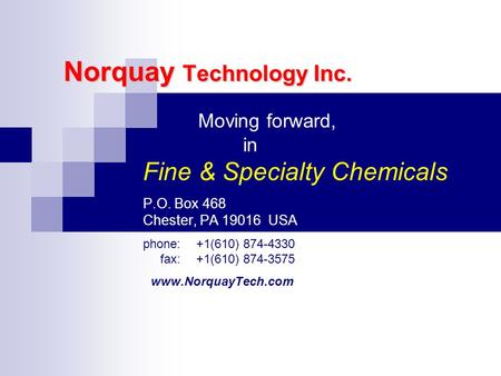 Norquay Technology Inc. Moving forward, in Fine & Specialty Chemicals P.O. Box 468 Chester, PA 19016 USA phone:+1(610) 874-4330 fax: +1(610) 874-3575 www.NorquayTech.com.