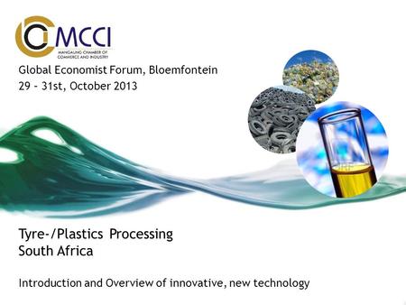 Tyre-/Plastics Processing South Africa Introduction and Overview of innovative, new technology Global Economist Forum, Bloemfontein 29 – 31st, October.