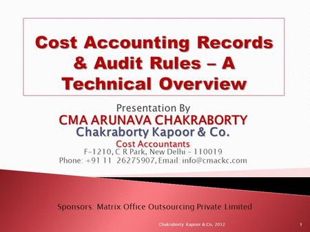 Presentation By CMA ARUNAVA CHAKRABORTY Chakraborty Kapoor & Co. Cost Accountants Cost Accountants F-1210, C R Park, New Delhi – 110019 Phone: +91 11 26275907,