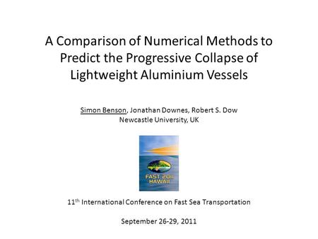 A Comparison of Numerical Methods to Predict the Progressive Collapse of Lightweight Aluminium Vessels Simon Benson, Jonathan Downes, Robert S. Dow Newcastle.