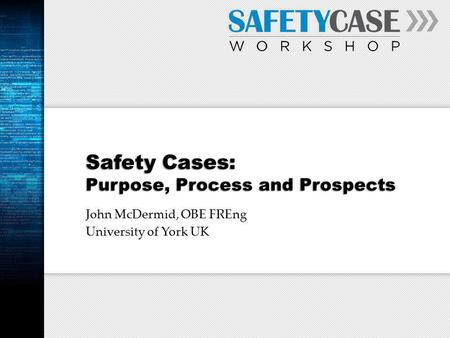 Safety Cases: Purpose, Process and Prospects John McDermid, OBE FREng University of York UK.