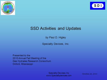 October 26, 2010 Specialty Devices, Inc www.Specialtydevices.com SSD Activities and Updates by Paul D. Higley Specialty Devices, Inc. Presented to the.
