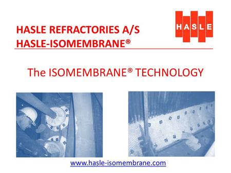 HASLE REFRACTORIES A/S HASLE-ISOMEMBRANE® The ISOMEMBRANE® TECHNOLOGY www.hasle-isomembrane.com.