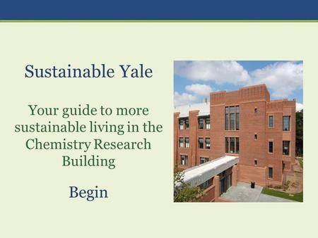 Sustainable Yale Your guide to more sustainable living in the Chemistry Research Building Begin.
