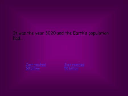 It was the year 3020 and the Earths population had... Just reached 50 billion Just reached 50 billion.