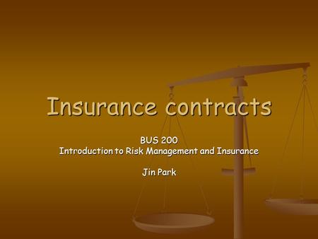 Insurance contracts BUS 200 Introduction to Risk Management and Insurance Jin Park.