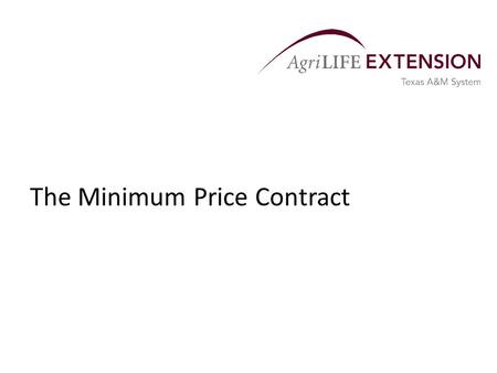 The Minimum Price Contract. Purpose of a Minimum Price Contract Minimum price contracts are one of the marketing tools available to producers to help.