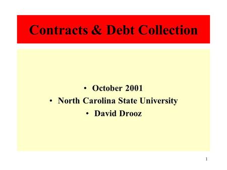 1 Contracts & Debt Collection October 2001 North Carolina State University David Drooz.