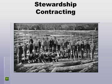 Stewardship Contracting. Stewardship Contracting One contract Project completed in less time More service work performed Increased public support Reduction.