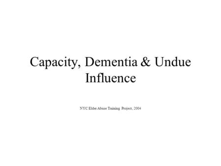 Capacity, Dementia & Undue Influence