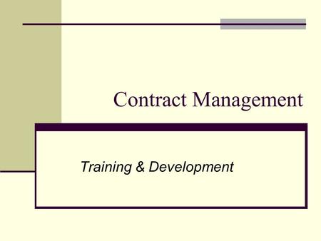 Training & Development Contract Management. Contents Introduction to Contract Management Definition Contract Management Issues Activities Overview Contract.