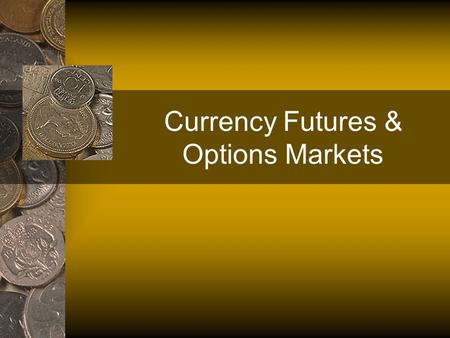 Currency Futures & Options Markets FuturesFred Thompson2 Objectives: to Understand How currency futures and options contracts are used to manage currency.