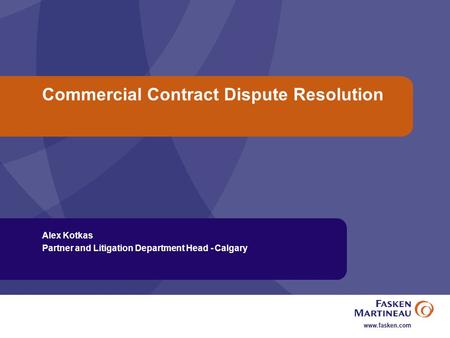 Commercial Contract Dispute Resolution Alex Kotkas Partner and Litigation Department Head - Calgary.