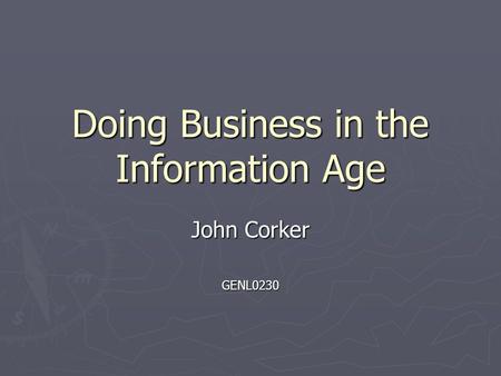 Doing Business in the Information Age John Corker GENL0230.