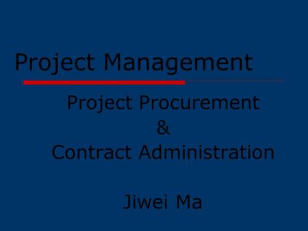Project Procurement & Contract Administration Jiwei Ma