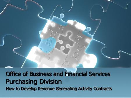 Office of Business and Financial Services Purchasing Division How to Develop Revenue Generating Activity Contracts.