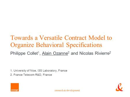 Research & development Towards a Versatile Contract Model to Organize Behavioral Specifications Philippe Collet 1, Alain Ozanne 2 and Nicolas Rivierre.