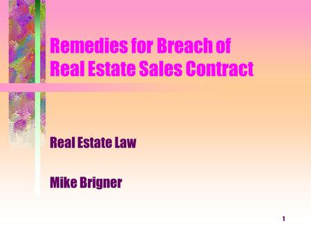 1 Remedies for Breach of Real Estate Sales Contract Real Estate Law Mike Brigner.