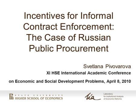 Incentives for Informal Contract Enforcement: The Case of Russian Public Procurement Svetlana Pivovarova XI HSE International Academic Conference on Economic.