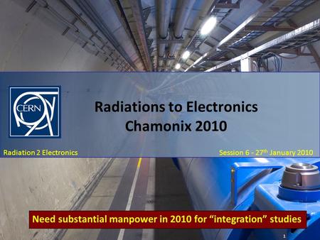 Chamonix 2010: January 27 th Session 6 – Radiation To Electronics: R2E Summary Radiation 2 Electronics Session 6 - 27 th January 2010 Radiations to Electronics.
