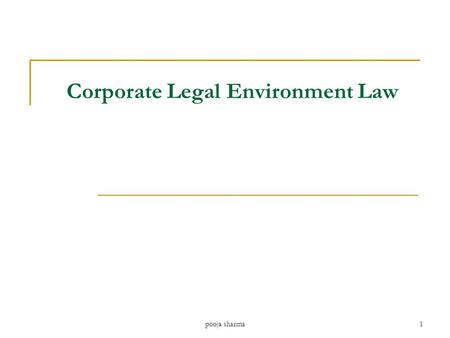 Corporate Legal Environment Law pooja sharma1. What is Law…………….. Law is a Body of Rules……….. Purpose To govern the society….. They are made by Governing.