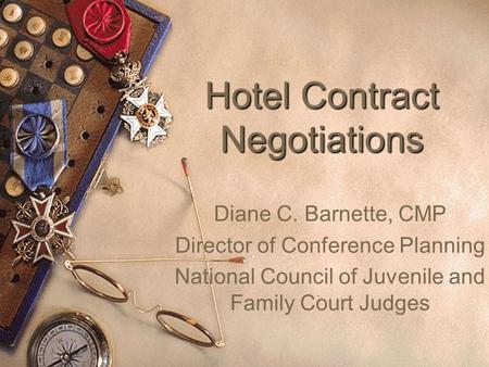 Hotel Contract Negotiations Diane C. Barnette, CMP Director of Conference Planning National Council of Juvenile and Family Court Judges.