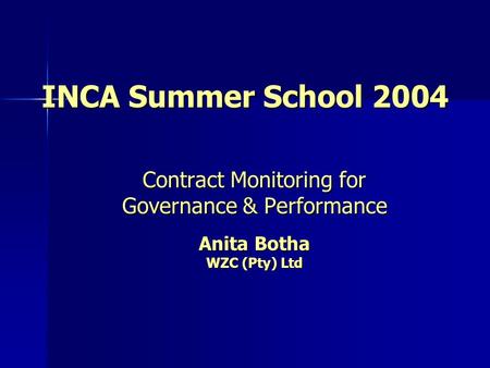 INCA Summer School 2004 Contract Monitoring for Governance & Performance Anita Botha WZC (Pty) Ltd.
