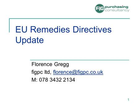 EU Remedies Directives Update Florence Gregg figpc ltd, M: 078 3432 2134 1.