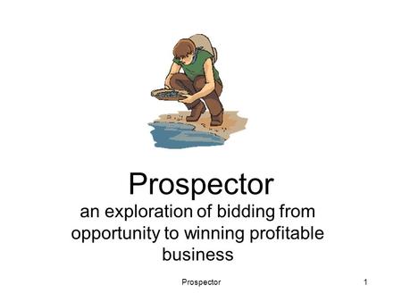 Prospector1 an exploration of bidding from opportunity to winning profitable business.