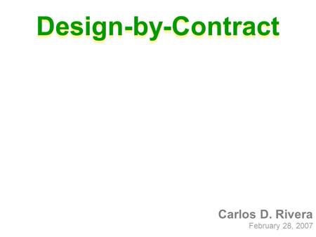 Carlos D. Rivera February 28, 2007 Design-by-Contract.