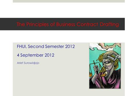 The Principles of Business Contract Drafting FHUI, Second Semester 2012 4 September 2012 Arief Surowidjojo.