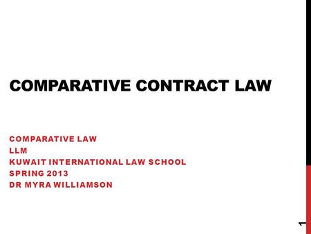 COMPARATIVE CONTRACT LAW COMPARATIVE LAW LLM KUWAIT INTERNATIONAL LAW SCHOOL SPRING 2013 DR MYRA WILLIAMSON 1.