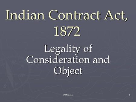 JMM KLELC 1 Indian Contract Act, 1872 Legality of Consideration and Object.