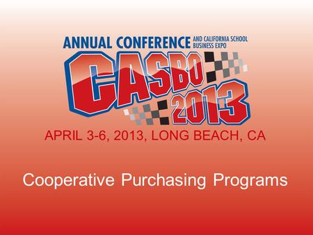 APRIL 3-6, 2013, LONG BEACH, CA Cooperative Purchasing Programs APRIL 3-6, 2013, LONG BEACH, CA.
